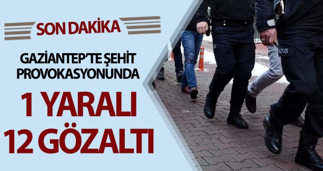 Gaziantep'te şehit provokasyonunda 12 kişiye gözaltı 