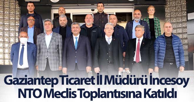 Gaziantep Ticaret İl Müdürü İncesoy NTO Meclis Toplantısına katıldı