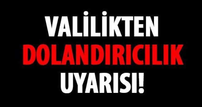 Gaziantep Valiliği vatandaşları dolandırıcılara karşı uyardı