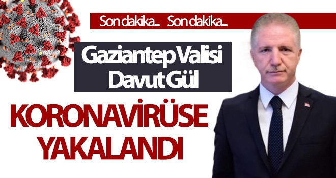 Vali Gül koronaya yakalandı!