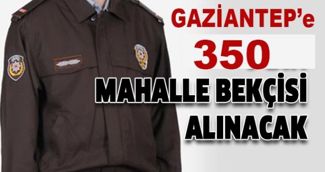 Gaziantep'e 350 mahalle bekçisi alınacak! müracat başladı