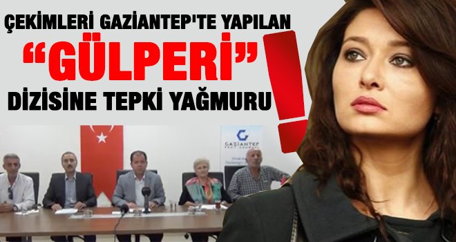 Gaziantep'in imajını lekeleyen 'Gülperi' dizisine tepki!