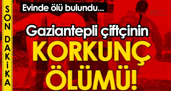 Gaziantepli çiftçinin korkunç ölümü