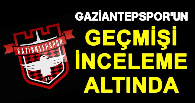 Gaziantepspor'un hesap ve dosyaları inceleme altında 