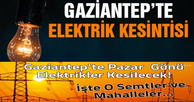 Gaziantep'e pazar günü 8 saat elektrik verilmeyecek.