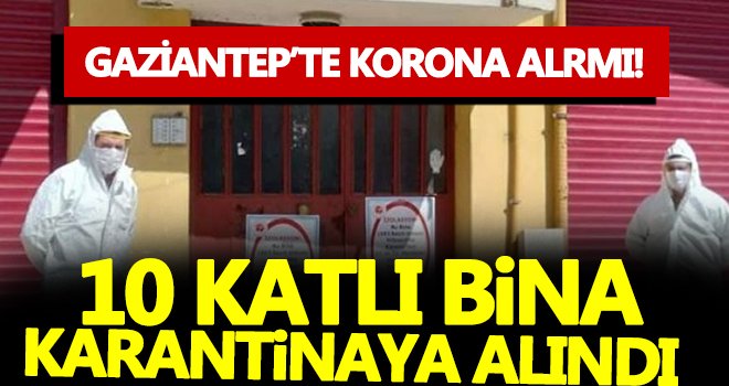 Gaziantep'te 10 katlı bina karantinaya alındı