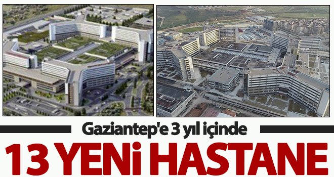 Gaziantep'te 13 yeni hastane hizmete girecek!