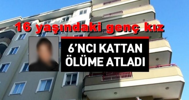 Gaziantep'te 16 yaşındaki kız 6. kattan ölüme atladı