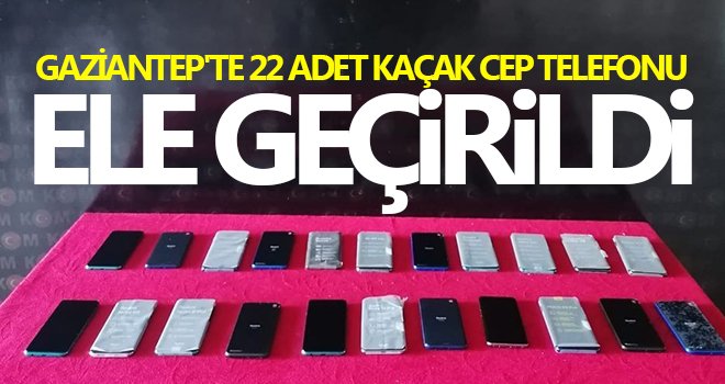 Gaziantep'te 22 adet kaçak cep telefonu ele geçirildi