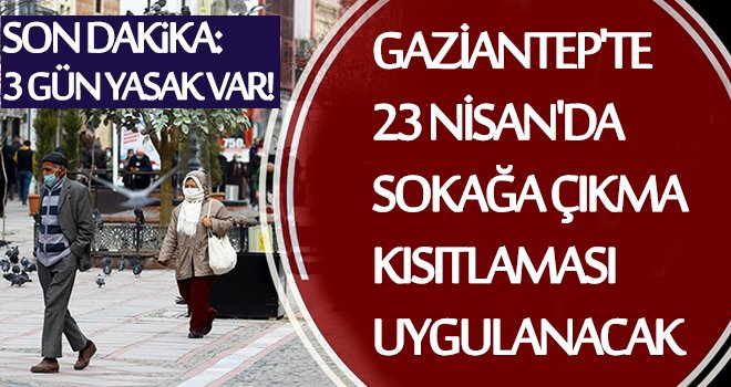 Gaziantep'te 3 gün sokağa çıkma kısıtlaması uygulanacak