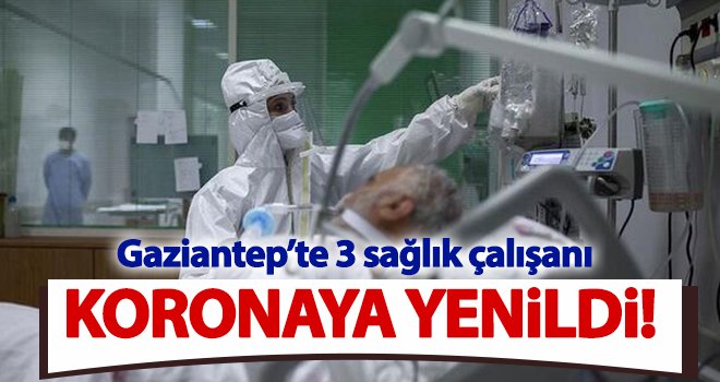 Gaziantep’te 3 sağlık çalışanı Koronadan vefat etti