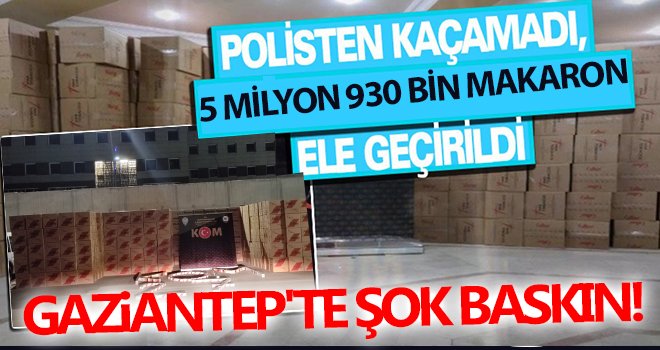 Gaziantep'te 5 milyon 930 bin makaron ele geçirildi