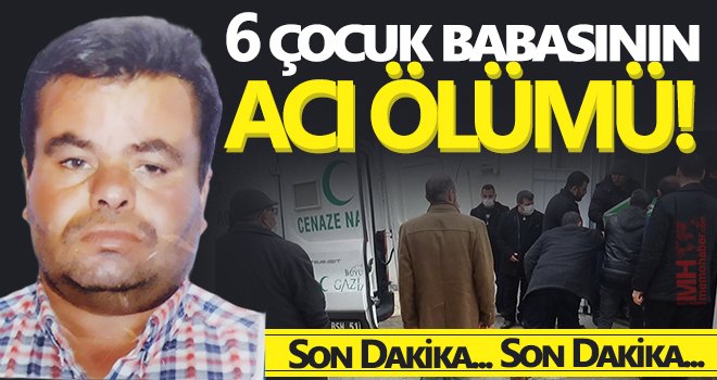 Gaziantep'te 6 çocuk babası acı ölümü!