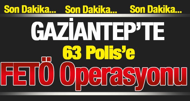 Gaziantep'te 63 polise FETÖ'den gözaltı...