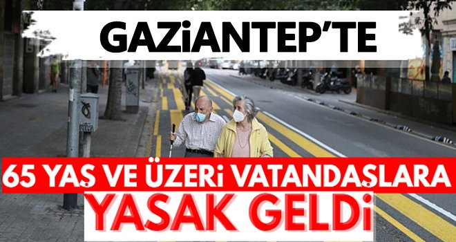 Gaziantep'te 65 yaş ve üzerindekilere yeni yasaklar geldi