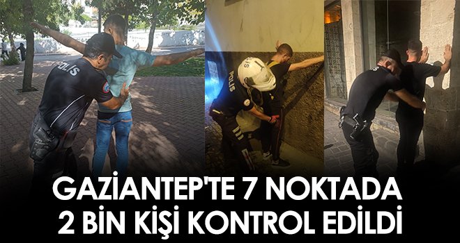 Gaziantep'te 7 noktada 2 bin kişi kontrol edildi