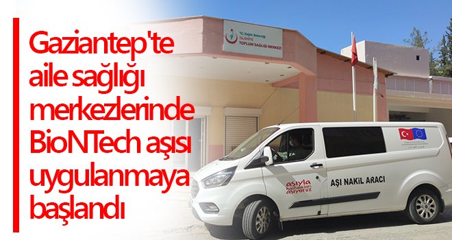 Gaziantep'te aile sağlığı merkezlerinde BioNTech aşısı uygulanmaya başlandı