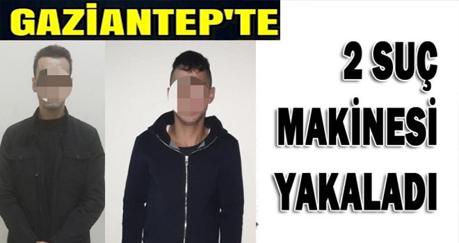 Gaziantep'te aranan suç makineleri faka bastı