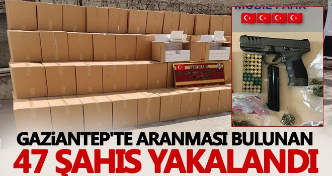 Gaziantep'te aranması bulunan 47 şahıs yakalandı