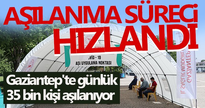 Gaziantep'te aşılama hız kesmeden devam ediyor