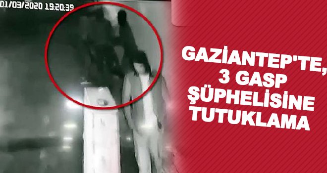 Gaziantep'te bıçak zoruyla gasp: 3 tutuklama