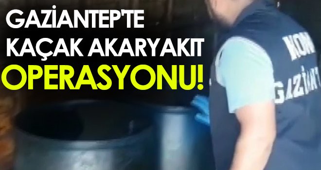 Gaziantep'te bin 500 litre kaçak akaryakıt ele geçirildi