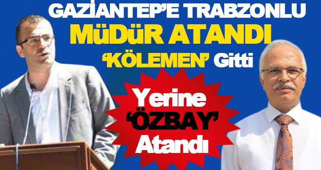 Gaziantep'te bir yılda 3. müdür değişikliği!..