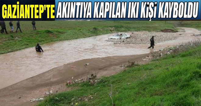 Gaziantep'te Çat Deresi taştı, akıntıya kapılan 2 kişi kayboldu