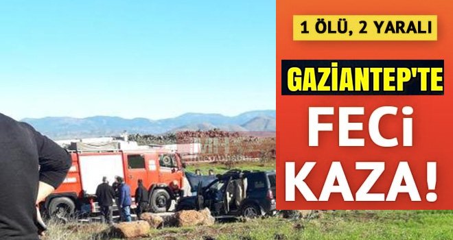 Gaziantep'te cip ile çarpışan otomobil ikiye bölündü: 1 ölü, 2 yaralı