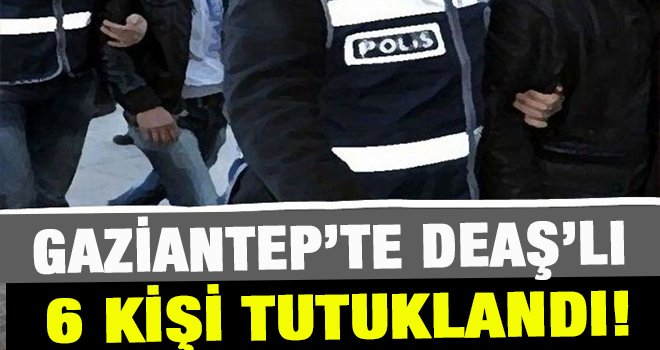 Gaziantep'te DEAŞ operasyonuna 6 tutuklama