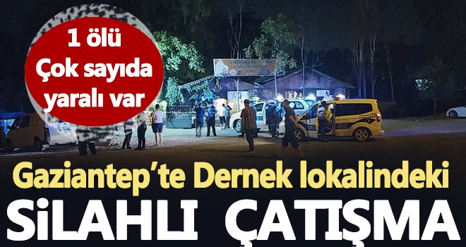 Gaziantep'te dernek lokalinde silahlı çatışma: 1 ölü 6 yaralı