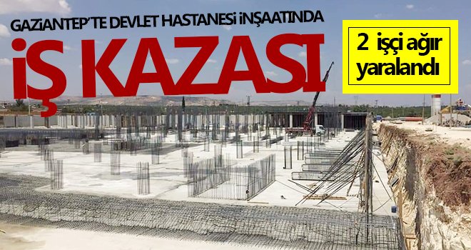 Gaziantep'te Devlet Hastanesi İnşaatında iş kazası