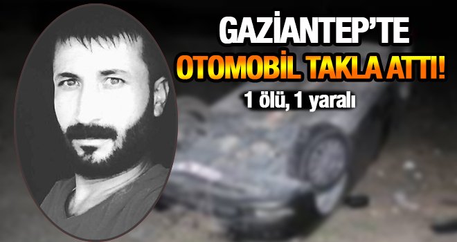 Gaziantep'te direğe çarpan otomobil takla attı: 1 ölü, 1 yaralı