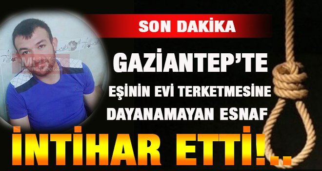 Gaziantep'te eşiyle tartışan esnaf intihar eti