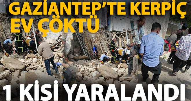 Gaziantep'te ev çöktü! Bir kişi enkaz altında kaldı