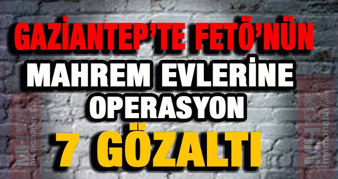 Gaziantep'te FETÖ operasyonu! 7 Bylockçu gözaltında