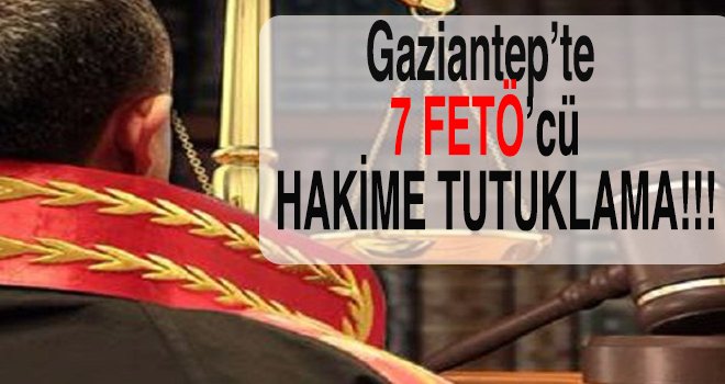 Gaziantep’te FETÖ’nün yargı ayağına ağır darbe!..