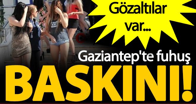 Gaziantep'te fuhuş operasyonu! Gözaltılar var...