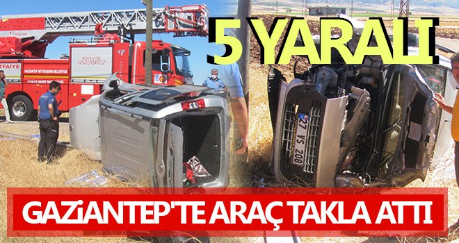 Gaziantep'te hafif ticari araç takla attı: 5 yaralı