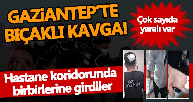 Gaziantep'te hastanede bıçaklı arbede! Çok sayıda yaralı var