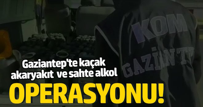 Gaziantep'te kaçak akaryakıt ve sahte alkol operasyonu