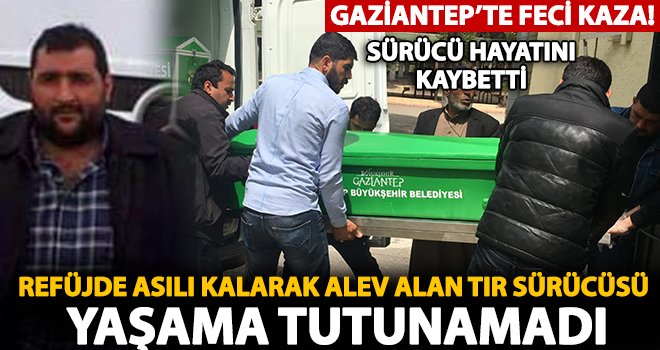 Gaziantep'te kontrolden çıkan TIR sürücüsü öldü