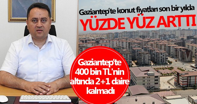 Gaziantep’te konut fiyatları son bir yılda yüzde yüz arttı