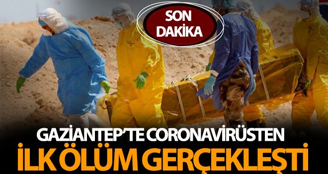 Gaziantep'te korkulan oldu! Coronavirüsten ilk ölüm!