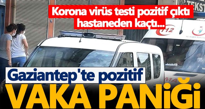 Gaziantep’te korona paniği! Testi pozitif çıktı hastaneden kaçtı