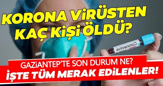 Gaziantep'te koronadan kaç kişi vefat etti! İşte detaylar