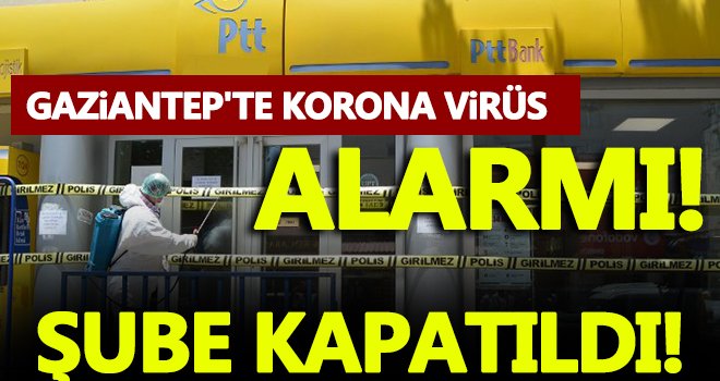 Gaziantep’te PTT şubesinde korona alarmı!