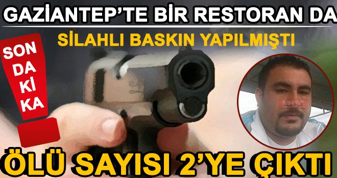 Gaziantep'te restoranda silahlı baskında ölü sayısı 2'ye yükseldi