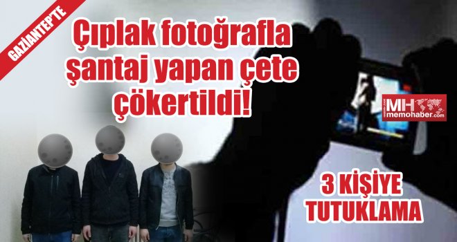 Gaziantep'te şantaj çetesi çökertildi