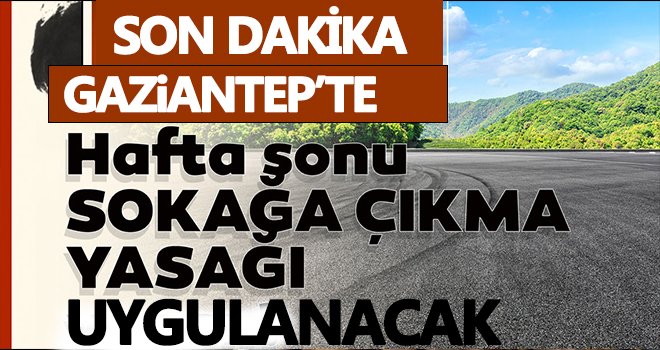 Gaziantep'te sokağa çıkma kısıtlaması uygulanacak!..